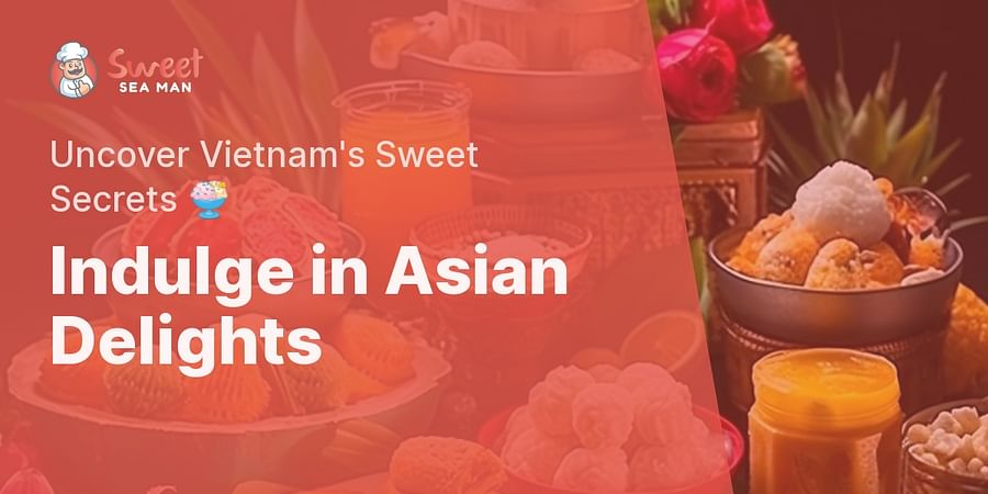 Indulge in Asian Delights - Uncover Vietnam's Sweet Secrets 🍨