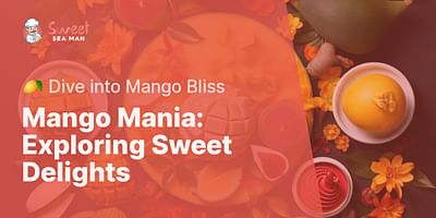 Mango Mania: Exploring Sweet Delights - 🥭 Dive into Mango Bliss