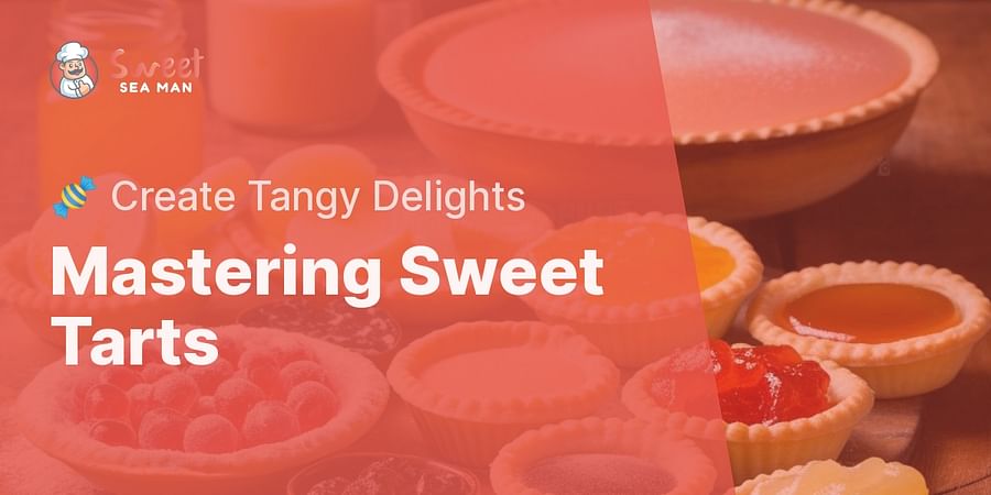 Mastering Sweet Tarts - π¬ Create Tangy Delights