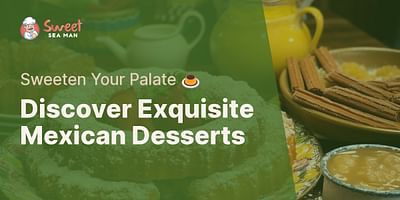 Discover Exquisite Mexican Desserts - Sweeten Your Palate 🍮