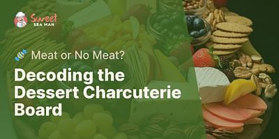 Decoding the Dessert Charcuterie Board - 🍬 Meat or No Meat?