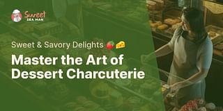 Master the Art of Dessert Charcuterie - Sweet & Savory Delights 🍓🧀
