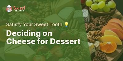 Deciding on Cheese for Dessert - Satisfy Your Sweet Tooth 💡