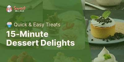 15-Minute Dessert Delights - 🍨 Quick & Easy Treats