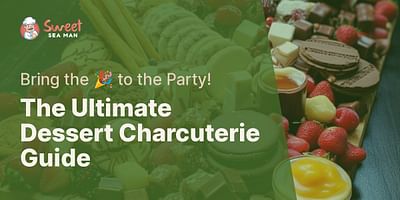 The Ultimate Dessert Charcuterie Guide - Bring the 🎉 to the Party!