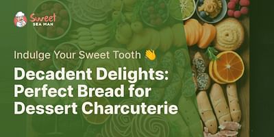 Decadent Delights: Perfect Bread for Dessert Charcuterie - Indulge Your Sweet Tooth 👋