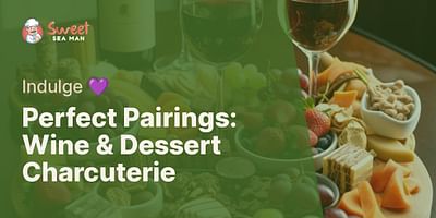 Perfect Pairings: Wine & Dessert Charcuterie - Indulge 💜