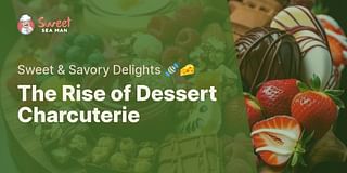 The Rise of Dessert Charcuterie - Sweet & Savory Delights 🍬🧀