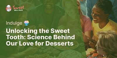 Unlocking the Sweet Tooth: Science Behind Our Love for Desserts - Indulge 🍨