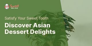 Discover Asian Dessert Delights - Satisfy Your Sweet Tooth