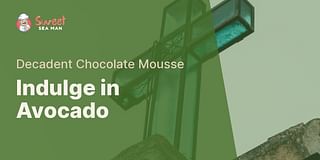 Indulge in Avocado - Decadent Chocolate Mousse