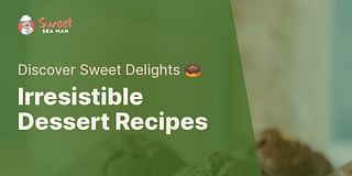 Irresistible Dessert Recipes - Discover Sweet Delights 🍩