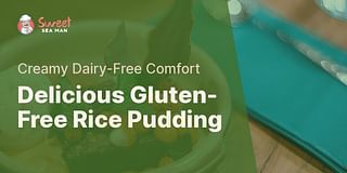 Delicious Gluten-Free Rice Pudding - Creamy Dairy-Free Comfort