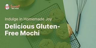 Delicious Gluten-Free Mochi - Indulge in Homemade Joy
