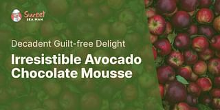 Irresistible Avocado Chocolate Mousse - Decadent Guilt-free Delight