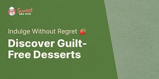 Discover Guilt-Free Desserts - Indulge Without Regret 🍓