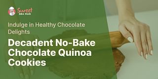 Decadent No-Bake Chocolate Quinoa Cookies - Indulge in Healthy Chocolate Delights