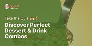 Discover Perfect Dessert & Drink Combos - Take the Quiz 🍮🍹