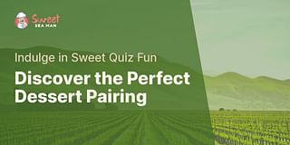 Discover the Perfect Dessert Pairing - Indulge in Sweet Quiz Fun