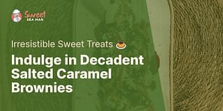 Indulge in Decadent Salted Caramel Brownies - Irresistible Sweet Treats 🍮