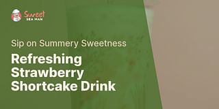 Refreshing Strawberry Shortcake Drink - Sip on Summery Sweetness