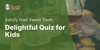 Delightful Quiz for Kids - Satisfy their Sweet Tooth