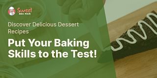 Put Your Baking Skills to the Test! - Discover Delicious Dessert Recipes