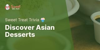 Discover Asian Desserts - Sweet Treat Trivia 🍨