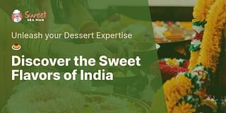 Discover the Sweet Flavors of India - Unleash your Dessert Expertise 🍮