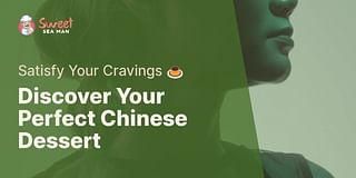 Discover Your Perfect Chinese Dessert - Satisfy Your Cravings 🍮
