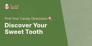 Discover Your Sweet Tooth - Find Your Candy Obsession 🍭