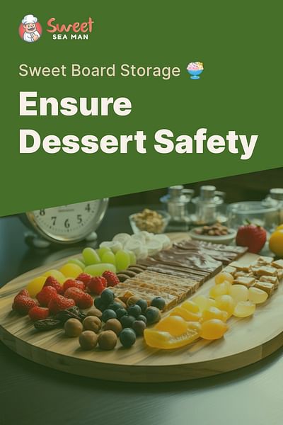 Ensure Dessert Safety - Sweet Board Storage 🍨